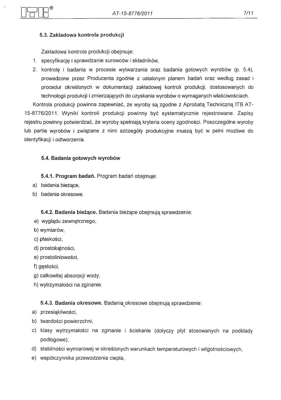 4), prowadzone przez Producenta zgodnie z ustalonym planem badari oraz wedfug zasad i procedur okreslonych w dokumentacji zakfadowej kontroli produkcji, dostosowanych do technologii produkcji i