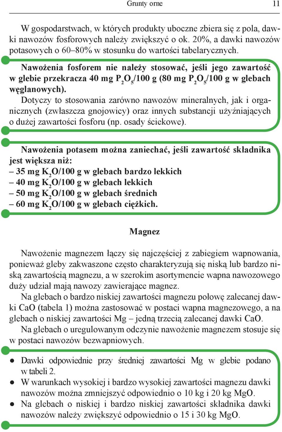 Nawożenia fosforem nie należy stosować, jeśli jego zawartość w glebie przekracza 40 mg P 2 /100 g (80 mg P 2 /100 g w glebach węglanowych).