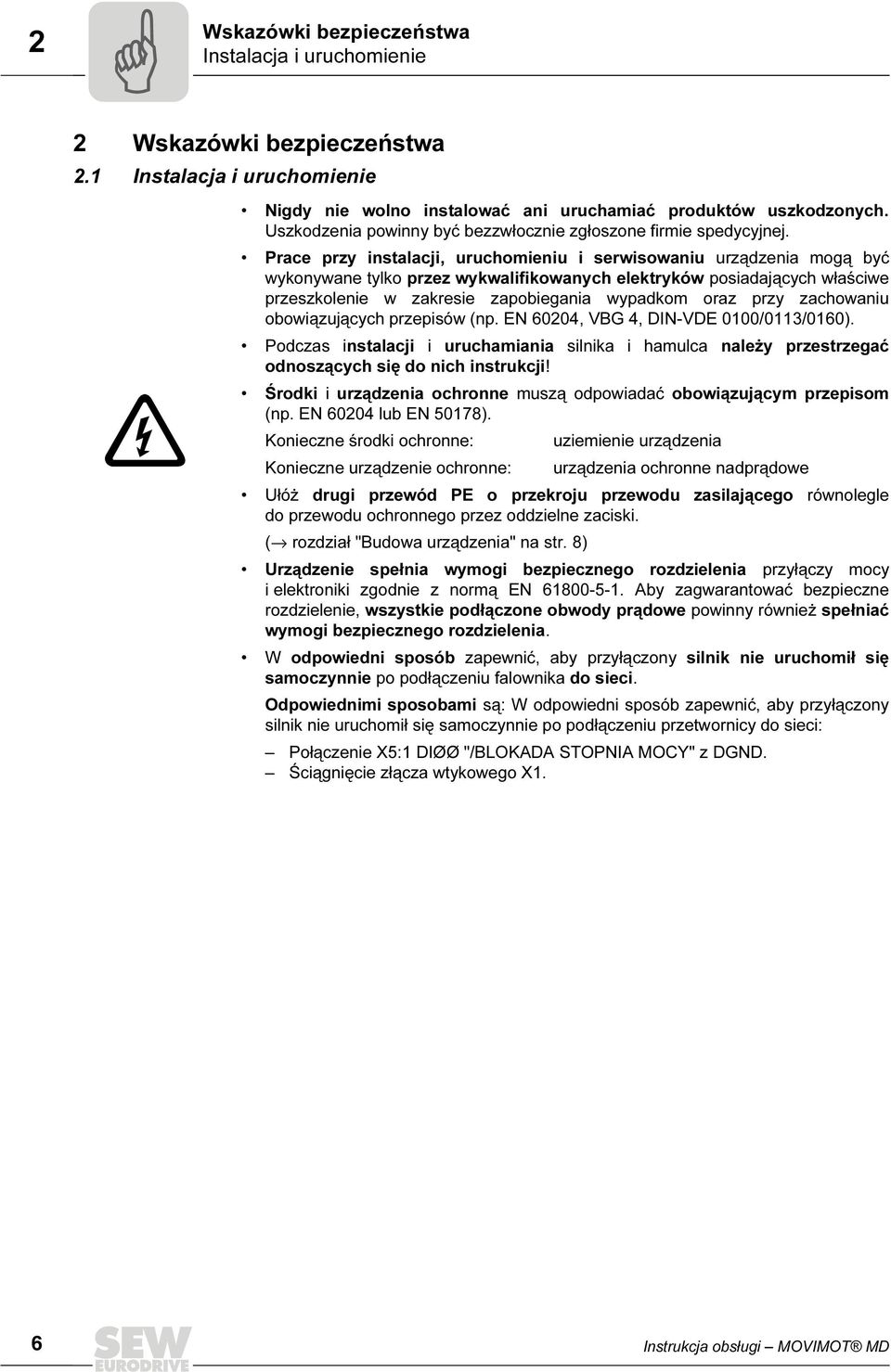 Prace przy instalacji, uruchomieniu i serwisowaniu urządzenia mogą być wykonywane tylko przez wykwalifikowanych elektryków posiadających właściwe przeszkolenie w zakresie zapobiegania wypadkom oraz