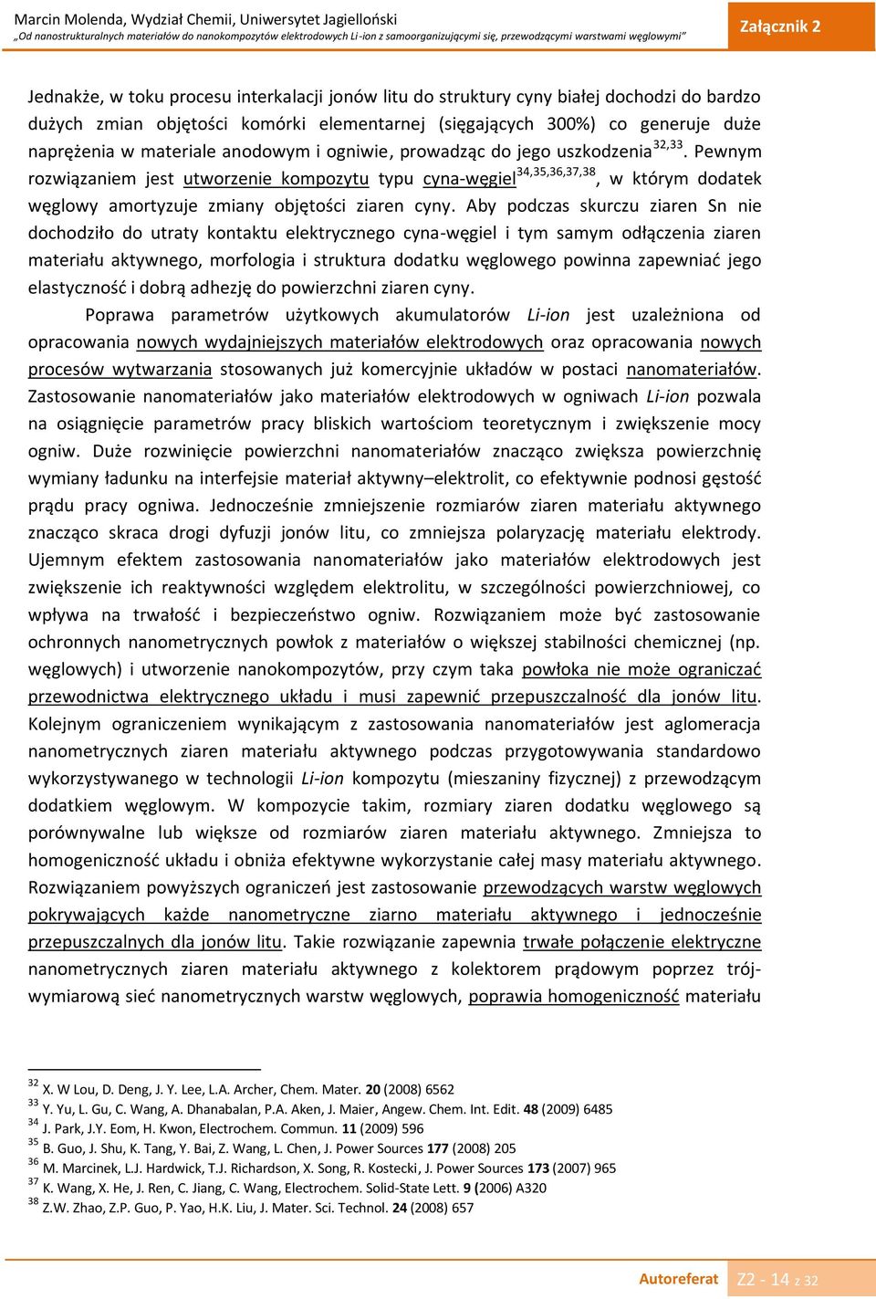 Pewnym rozwiązaniem jest utworzenie kompozytu typu cyna-węgiel 34,35,36,37,38, w którym dodatek węglowy amortyzuje zmiany objętości ziaren cyny.