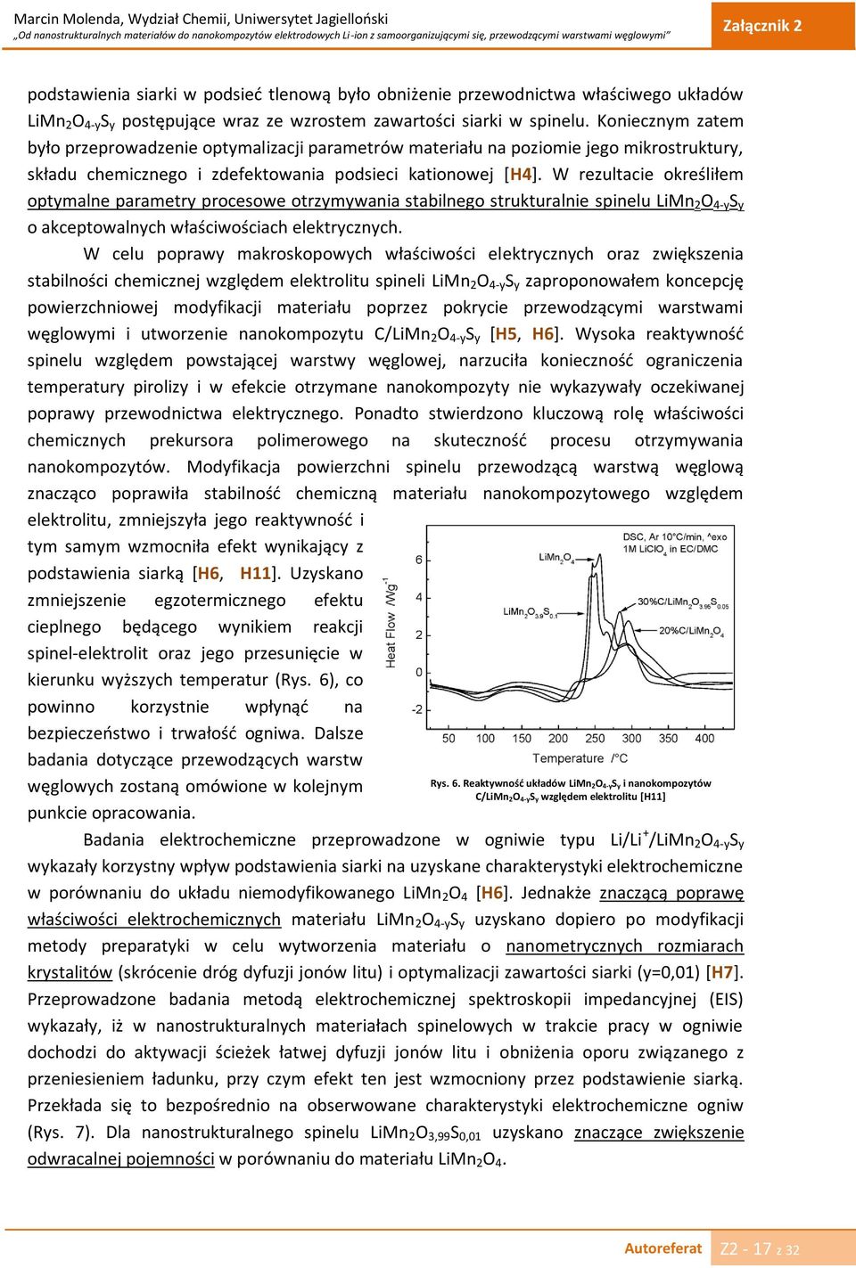 W rezultacie określiłem optymalne parametry procesowe otrzymywania stabilnego strukturalnie spinelu LiMn 2 O 4-y S y o akceptowalnych właściwościach elektrycznych.