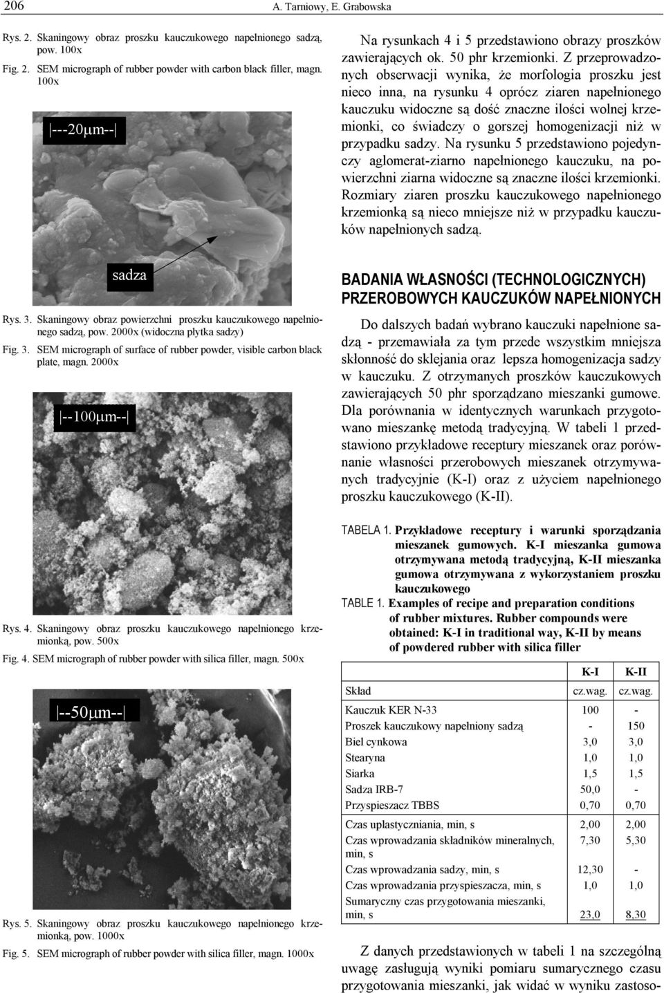 Z przeprowadzonych obserwacji wynika, że morfologia proszku jest nieco inna, na rysunku 4 oprócz ziaren napełnionego kauczuku widoczne są dość znaczne ilości wolnej krzemionki, co świadczy o gorszej