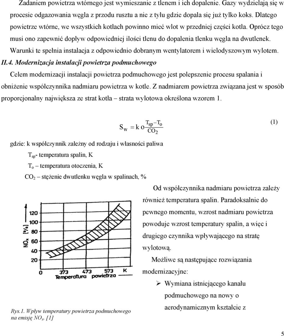 Warunki te spełnia instalacja z odpowiednio dobranym wentylatorem i wielodyszowym wylotem. II.4.