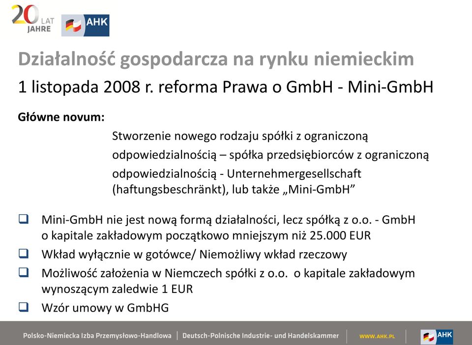 ograniczoną odpowiedzialnością - Unternehmergesellschaft (haftungsbeschränkt), lub także Mini-GmbH Mini-GmbH nie jest nową formą działalności, lecz