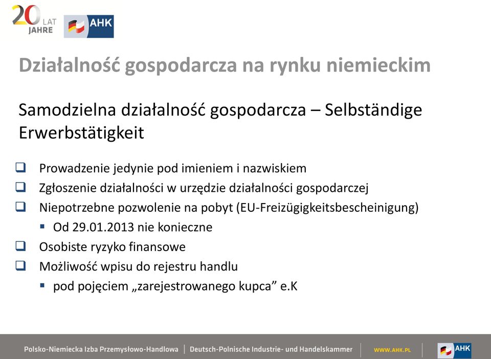 działalności gospodarczej Niepotrzebne pozwolenie na pobyt (EU-Freizügigkeitsbescheinigung) Od 29.01.