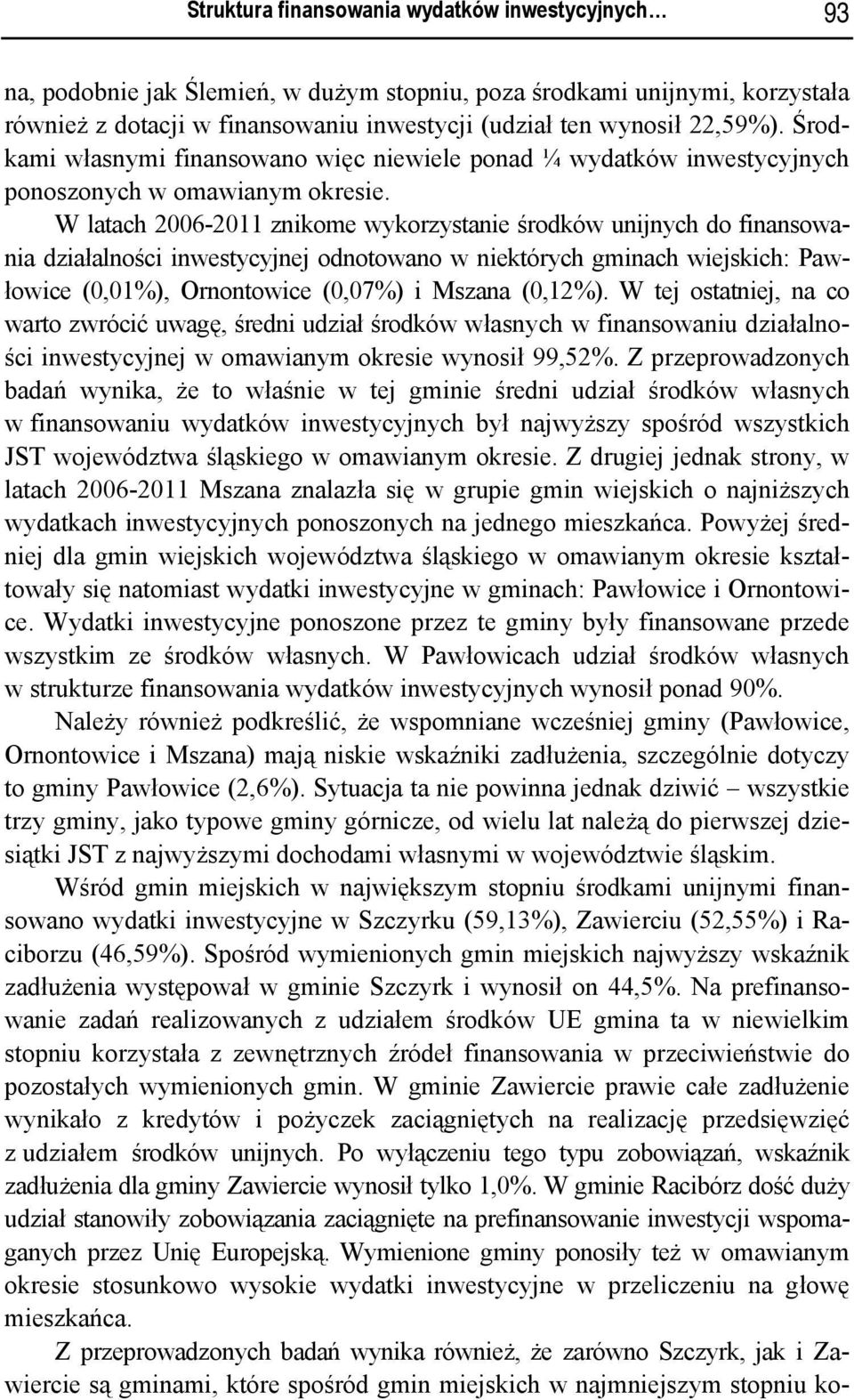 W latach 2006-2011 znikome wykorzystanie środków unijnych do finansowania działalności inwestycyjnej odnotowano w niektórych gminach wiejskich: Pawłowice (0,01%), Ornontowice (0,07%) i Mszana (0,12%).