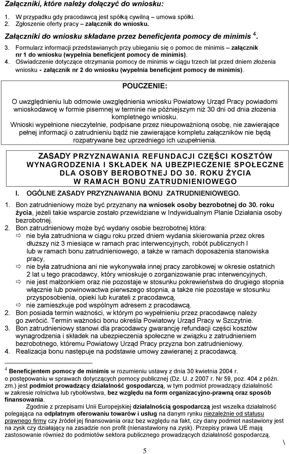 Formularz informacji przedstawianych przy ubieganiu się o pomoc de minimis załącznik nr 1 do wniosku (wypełnia beneficjent pomocy de minimis). 4.