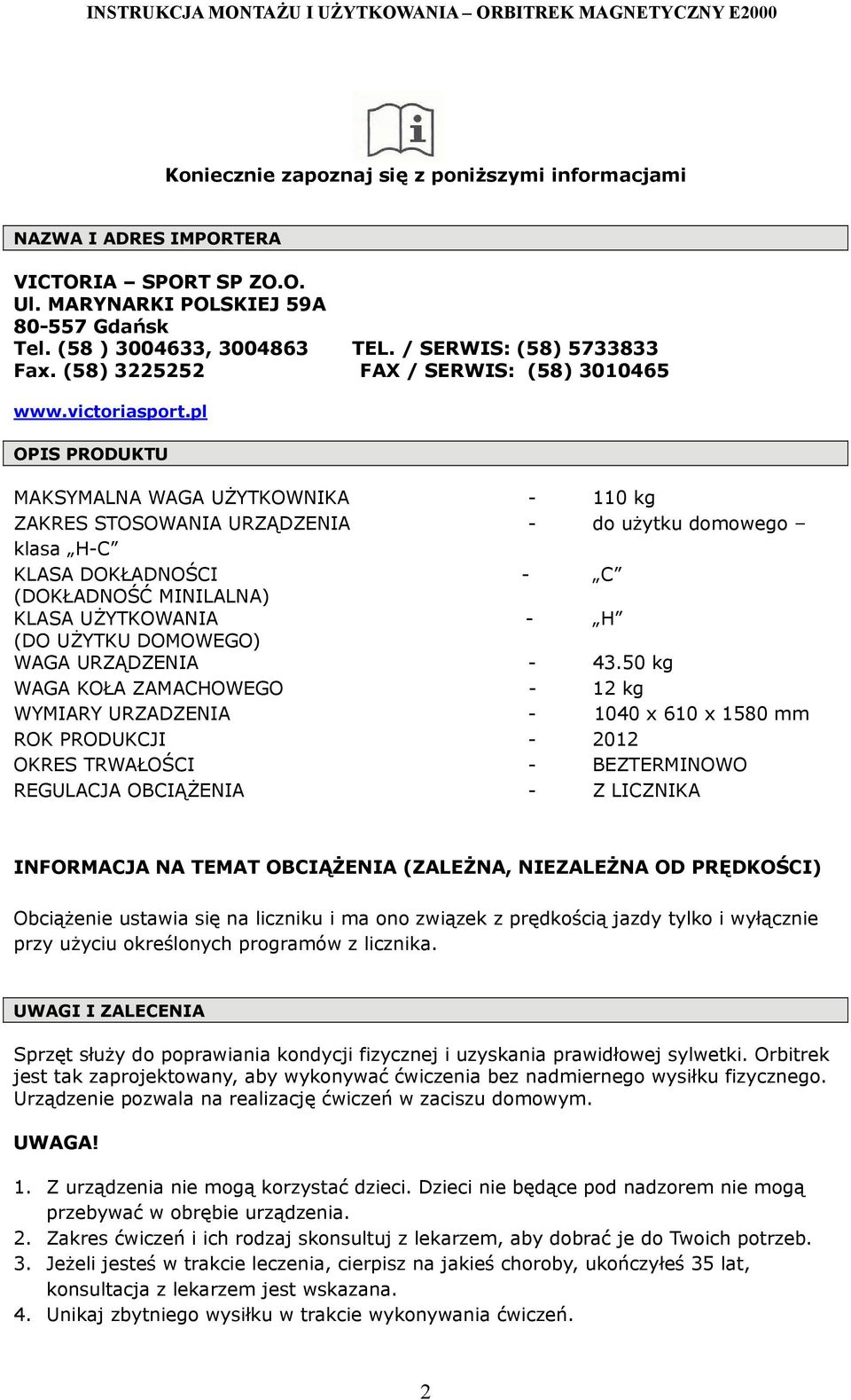 pl OPIS PRODUKTU MAKSYMALNA WAGA UŻYTKOWNIKA - 110 kg ZAKRES STOSOWANIA URZĄDZENIA - do użytku domowego klasa H-C KLASA DOKŁADNOŚCI - C (DOKŁADNOŚĆ MINILALNA) KLASA UŻYTKOWANIA - H (DO UŻYTKU