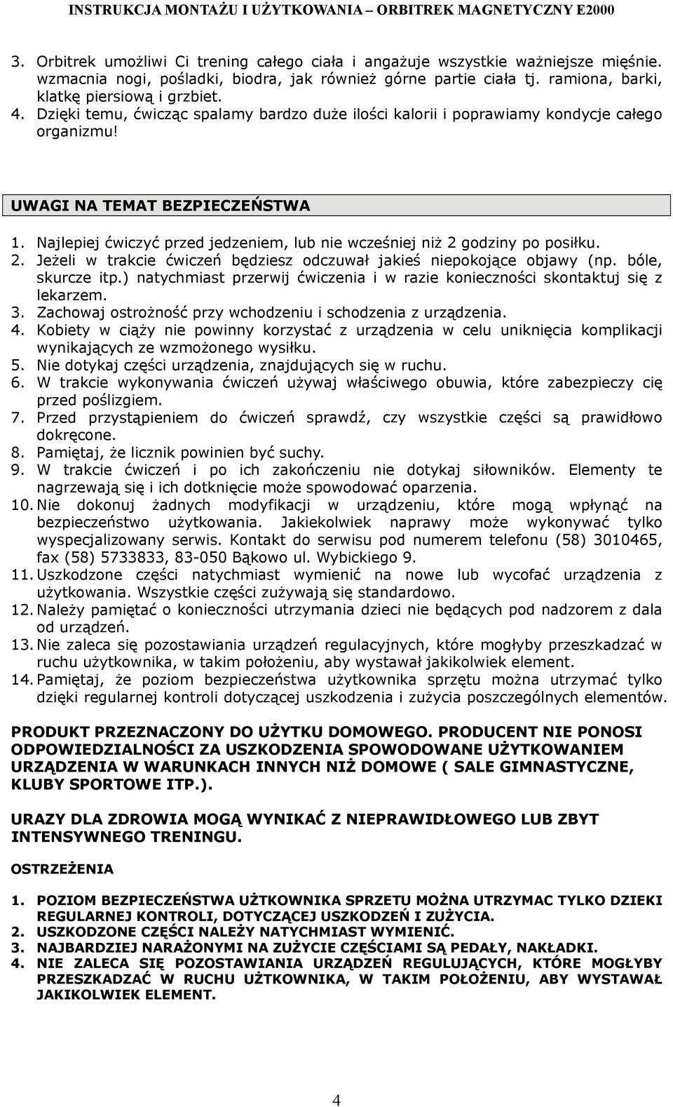 Najlepiej ćwiczyć przed jedzeniem, lub nie wcześniej niż 2 godziny po posiłku. 2. Jeżeli w trakcie ćwiczeń będziesz odczuwał jakieś niepokojące objawy (np. bóle, skurcze itp.