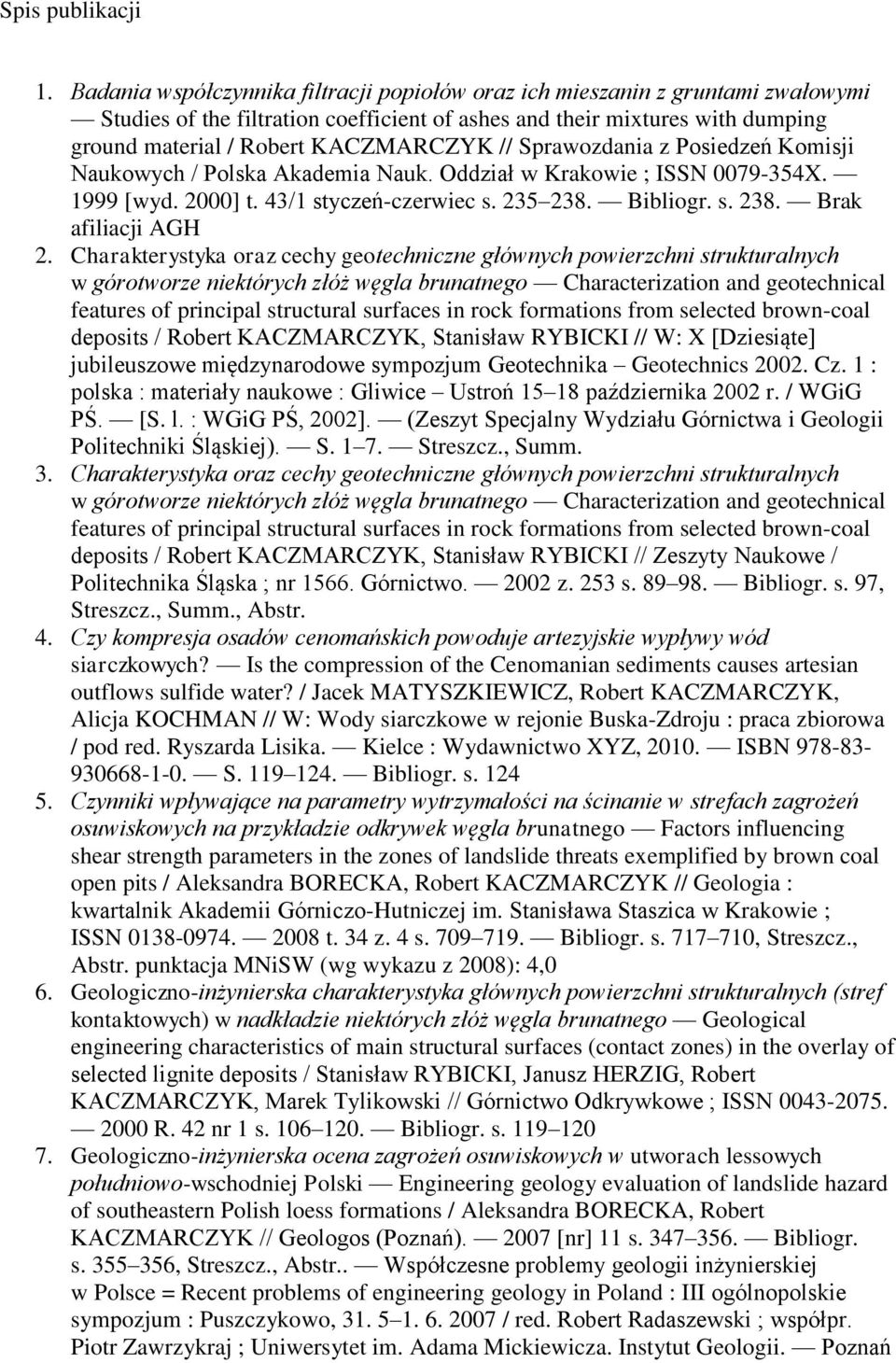 Sprawozdania z Posiedzeń Komisji Naukowych / Polska Akademia Nauk. Oddział w Krakowie ; ISSN 0079-354X. 1999 [wyd. 2000] t. 43/1 styczeń-czerwiec s. 235 238. Bibliogr. s. 238. Brak afiliacji AGH 2.
