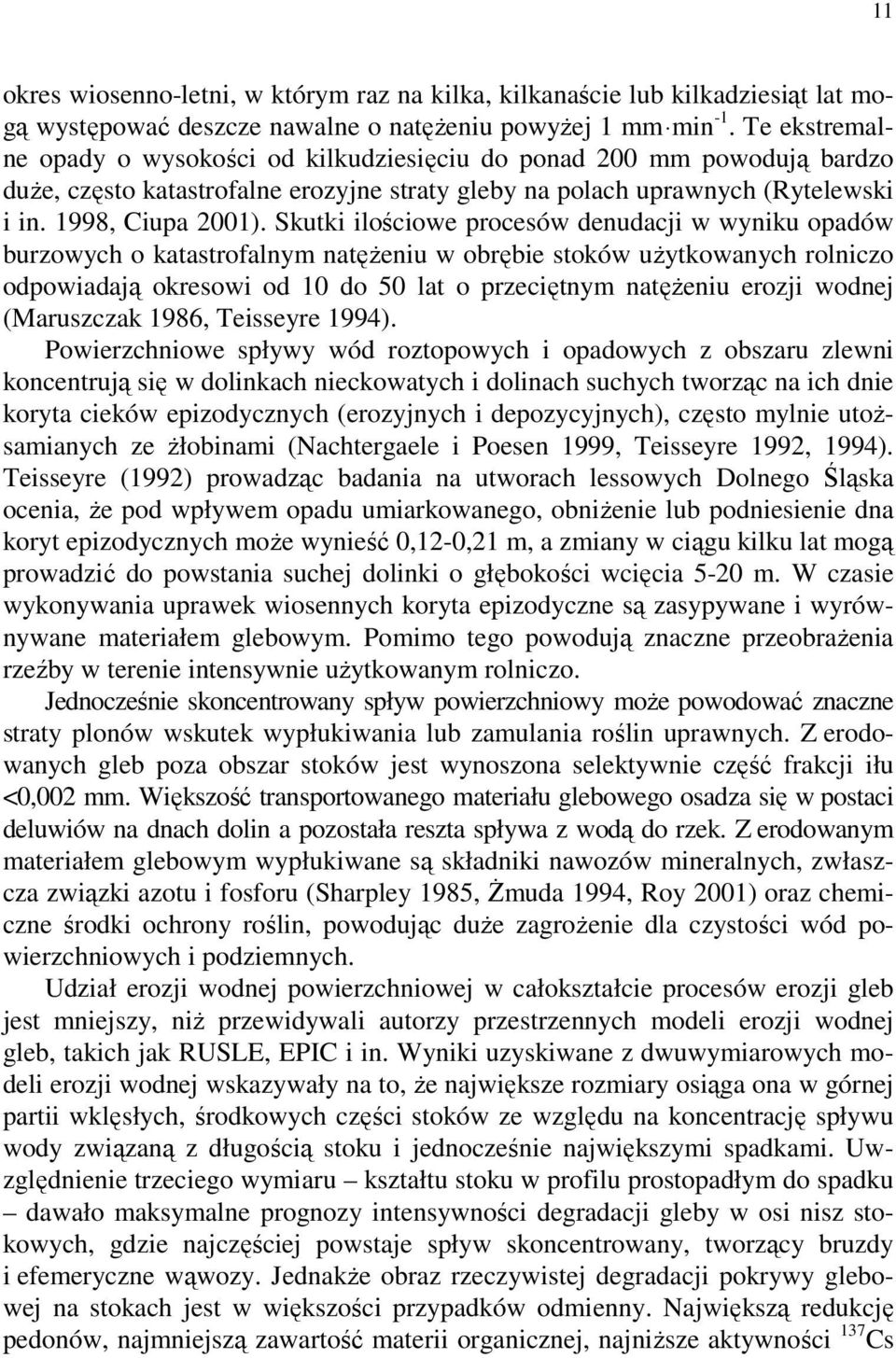 Skutki ilościowe procesów denudacji w wyniku opadów burzowych o katastrofalnym natęŝeniu w obrębie stoków uŝytkowanych rolniczo odpowiadają okresowi od 10 do 50 lat o przeciętnym natęŝeniu erozji
