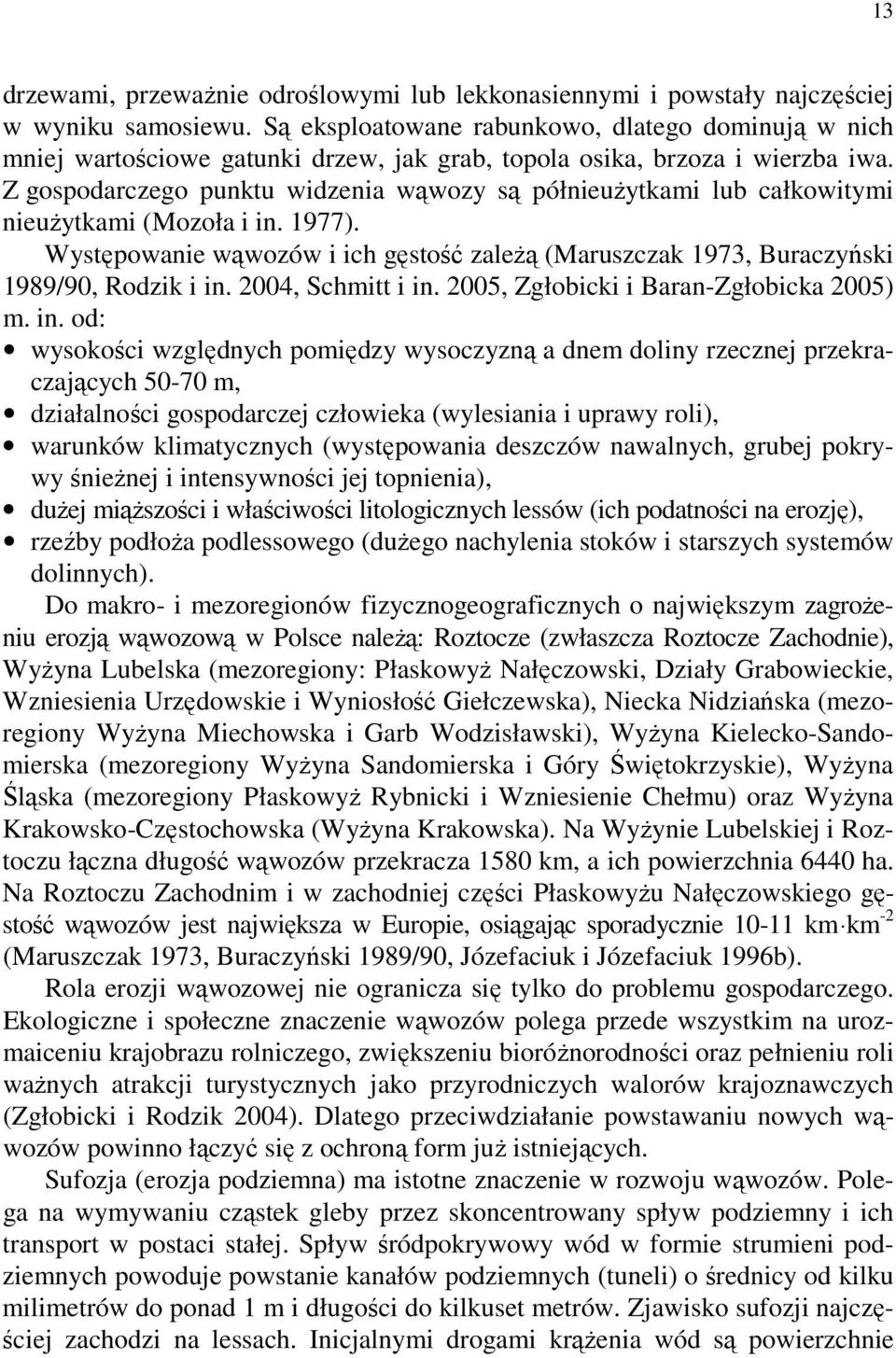 Z gospodarczego punktu widzenia wąwozy są półnieuŝytkami lub całkowitymi nieuŝytkami (Mozoła i in. 1977). Występowanie wąwozów i ich gęstość zaleŝą (Maruszczak 1973, Buraczyński 1989/90, Rodzik i in.