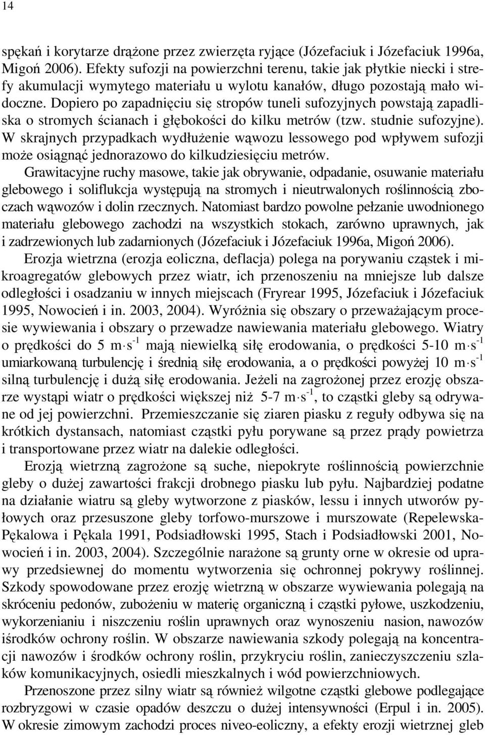 Dopiero po zapadnięciu się stropów tuneli sufozyjnych powstają zapadliska o stromych ścianach i głębokości do kilku metrów (tzw. studnie sufozyjne).