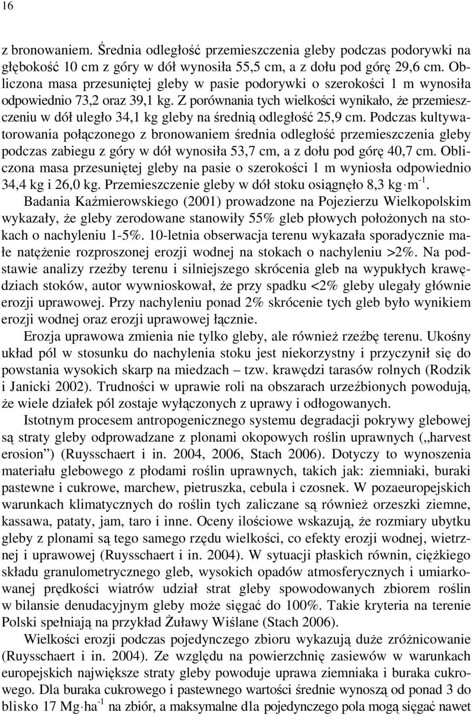Z porównania tych wielkości wynikało, Ŝe przemieszczeniu w dół uległo 34,1 kg gleby na średnią odległość 25,9 cm.