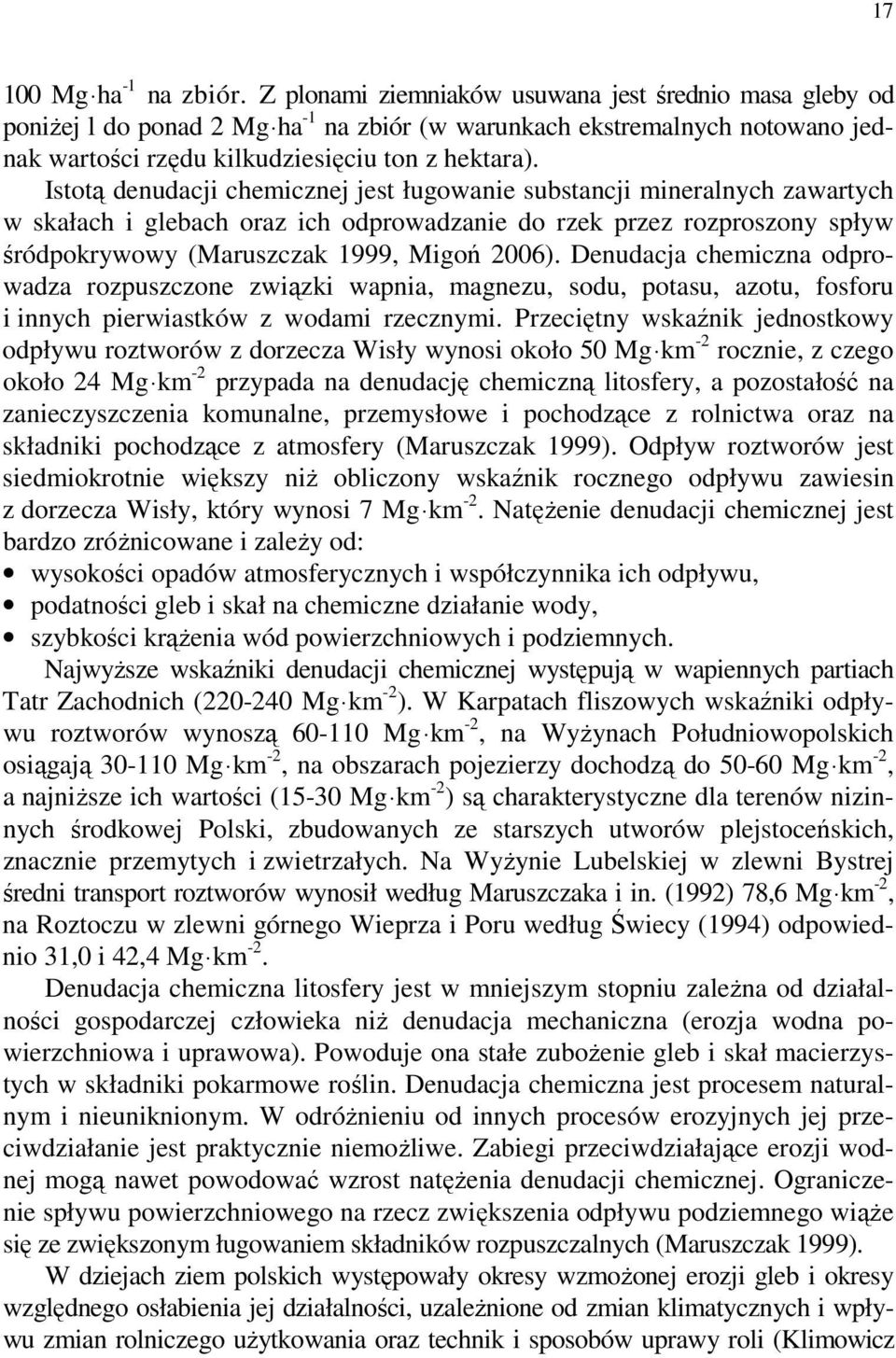 Istotą denudacji chemicznej jest ługowanie substancji mineralnych zawartych w skałach i glebach oraz ich odprowadzanie do rzek przez rozproszony spływ śródpokrywowy (Maruszczak 1999, Migoń 2006).