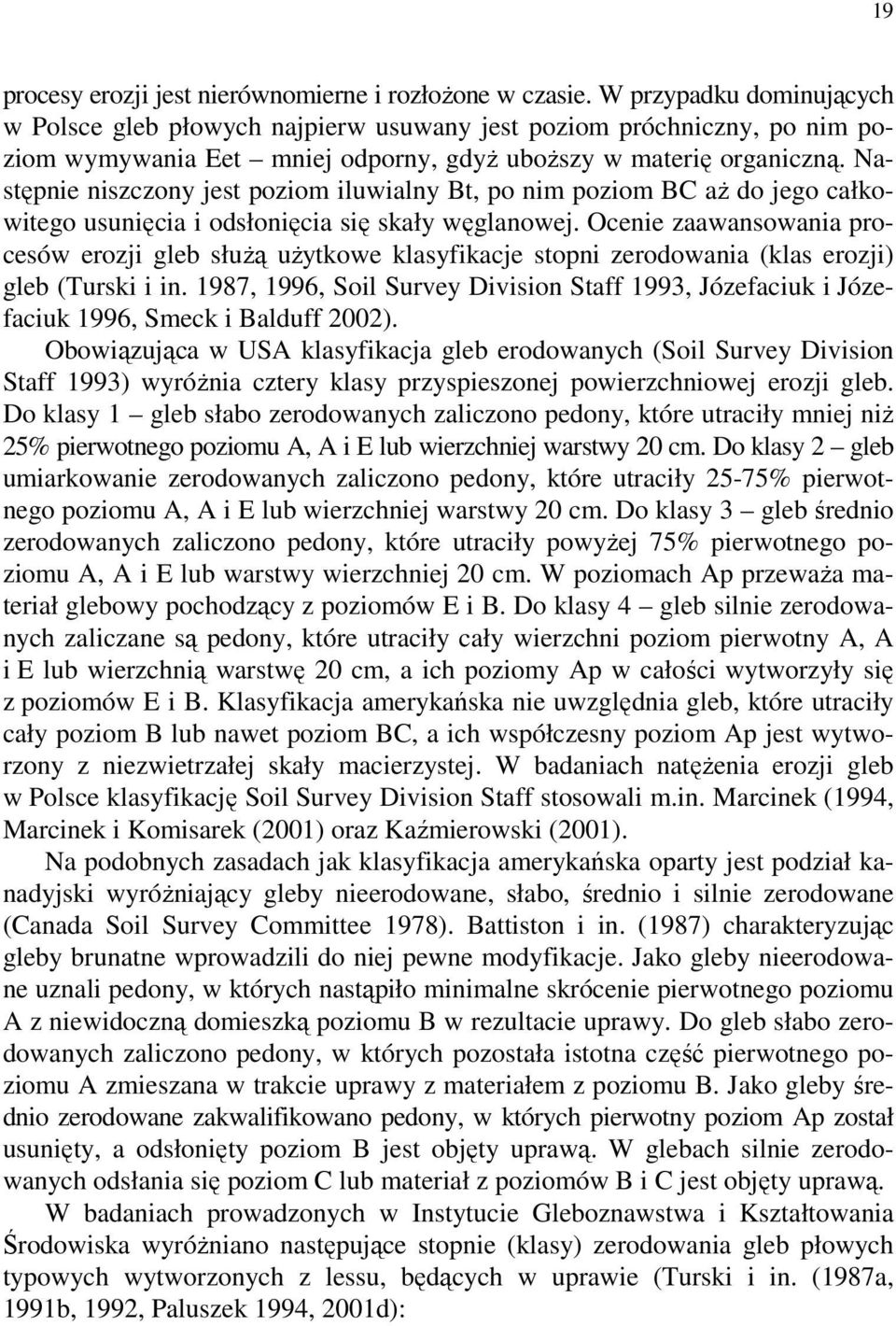 Następnie niszczony jest poziom iluwialny Bt, po nim poziom BC aŝ do jego całkowitego usunięcia i odsłonięcia się skały węglanowej.