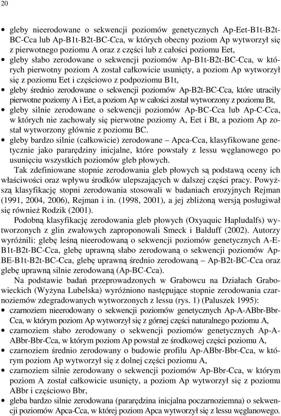 B1t, gleby średnio zerodowane o sekwencji poziomów Ap-B2t-BC-Cca, które utraciły pierwotne poziomy A i Eet, a poziom Ap w całości został wytworzony z poziomu Bt, gleby silnie zerodowane o sekwencji