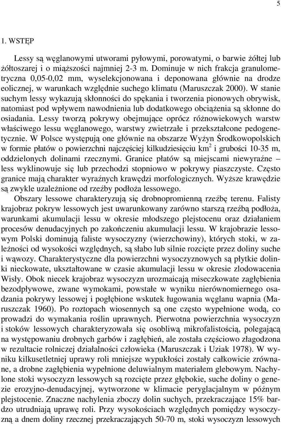 W stanie suchym lessy wykazują skłonności do spękania i tworzenia pionowych obrywisk, natomiast pod wpływem nawodnienia lub dodatkowego obciąŝenia są skłonne do osiadania.