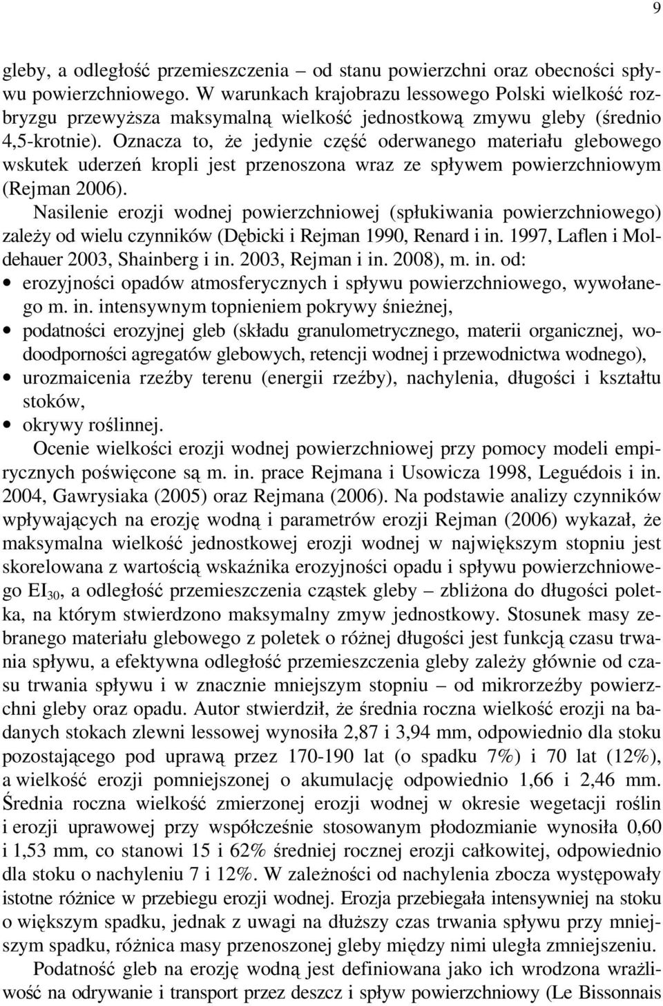 Oznacza to, Ŝe jedynie część oderwanego materiału glebowego wskutek uderzeń kropli jest przenoszona wraz ze spływem powierzchniowym (Rejman 2006).