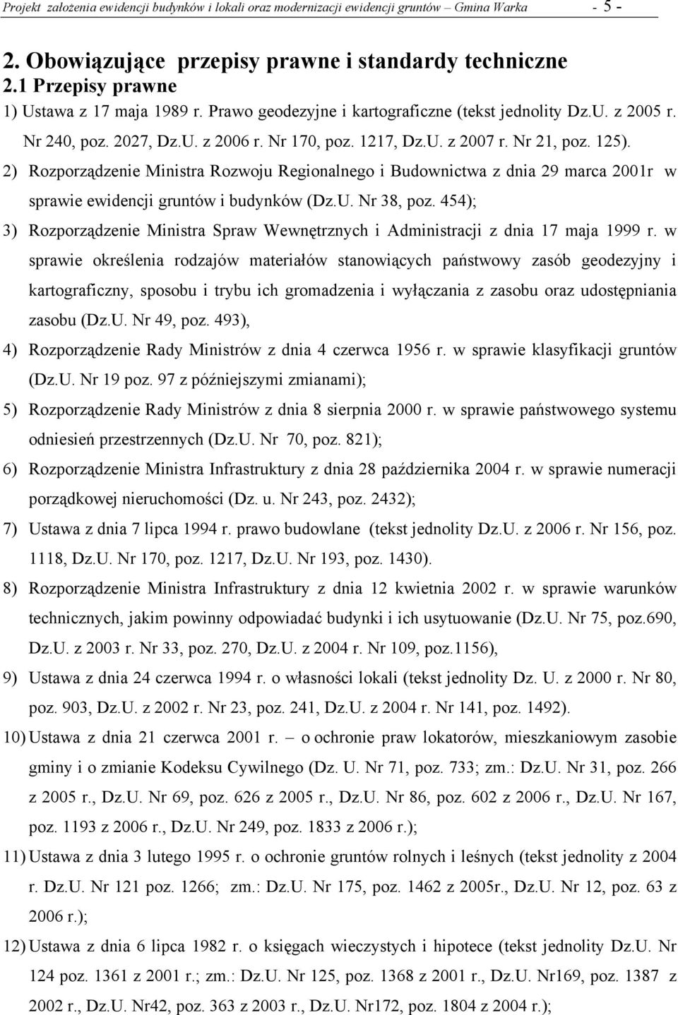 2) Rozporządzenie Ministra Rozwoju Regionalnego i Budownictwa z dnia 29 marca 2001r w sprawie ewidencji gruntów i budynków (Dz.U. Nr 38, poz.