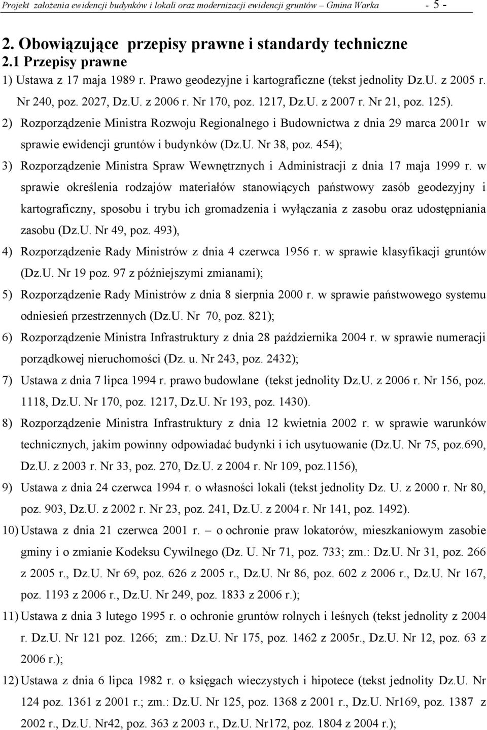 2) Rozporządzenie Ministra Rozwoju Regionalnego i Budownictwa z dnia 29 marca 2001r w sprawie ewidencji gruntów i budynków (Dz.U. Nr 38, poz.