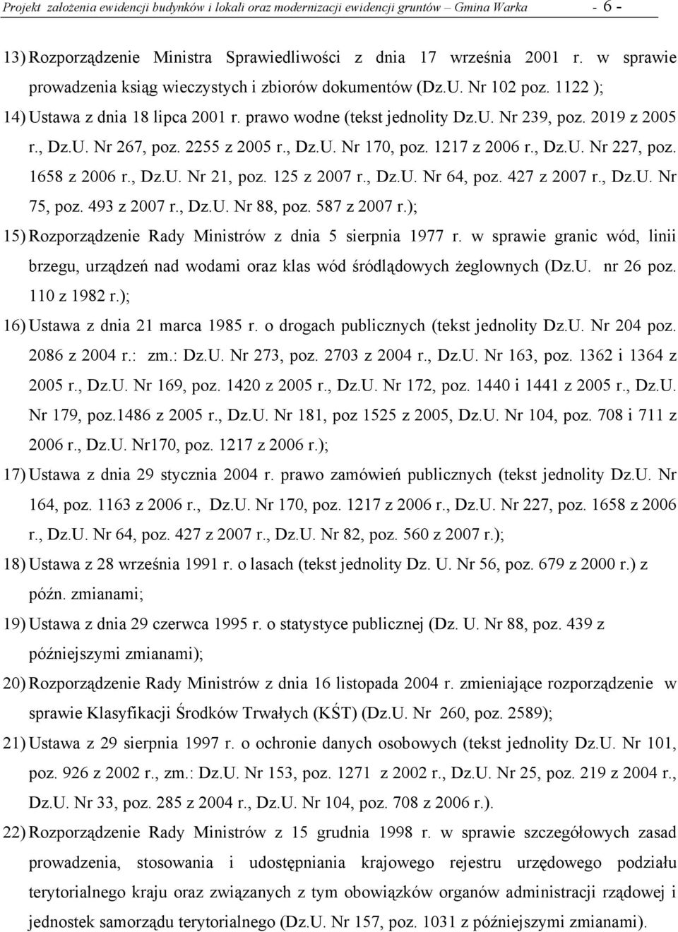 2255 z 2005 r., Dz.U. Nr 170, poz. 1217 z 2006 r., Dz.U. Nr 227, poz. 1658 z 2006 r., Dz.U. Nr 21, poz. 125 z 2007 r., Dz.U. Nr 64, poz. 427 z 2007 r., Dz.U. Nr 75, poz. 493 z 2007 r., Dz.U. Nr 88, poz.