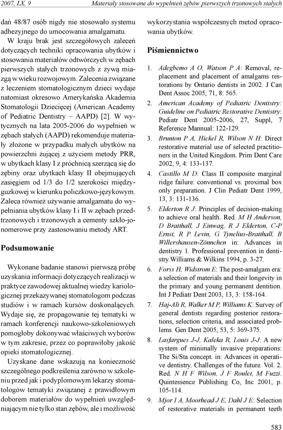 Zalecenia związane z leczeniem stomatologicznym dzieci wydaje natomiast okresowo Amerykańska Akademia Stomatologii Dziecięcej (American Academy of Pediatric Dentistry AAPD) [2].
