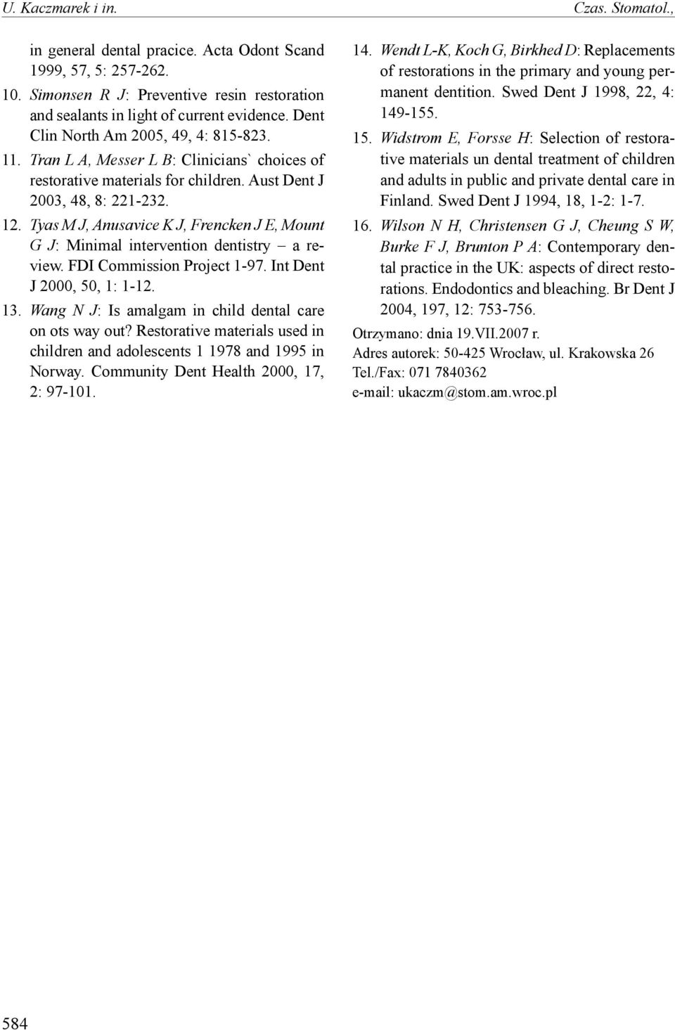 Tyas M J, Anusavice K J, Frencken J E, Mount G J: Minimal intervention dentistry a review. FDI Commission Project 1-97. Int Dent J 2000, 50, 1: 1-12. 13.