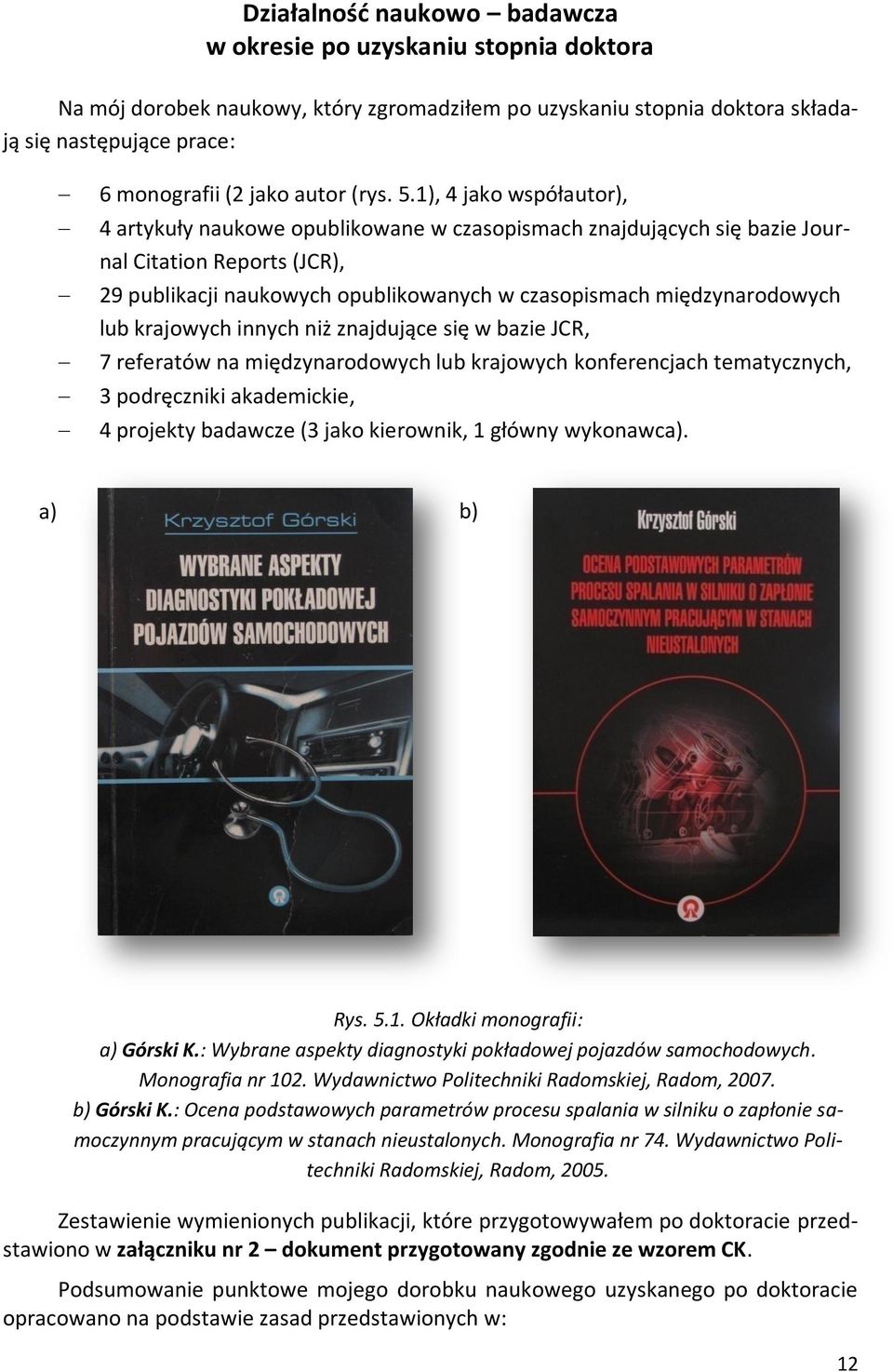 1), 4 jako współautor), 4 artykuły naukowe opublikowane w czasopismach znajdujących się bazie Journal Citation Reports (JCR), 29 publikacji naukowych opublikowanych w czasopismach międzynarodowych