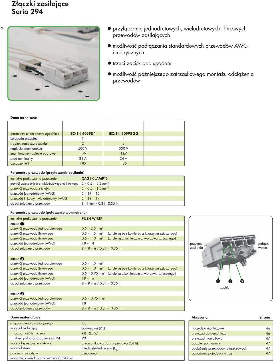 napięcie znamionowe 500 V 500 V znamionowe napięcie udarowe 4 kv 4 kv prąd nominalny 24 A 24 A oznaczenie T T 85 T 85 Parametry przewodu (przyłączenie zasilania) technika podłączania przewodu CAGE