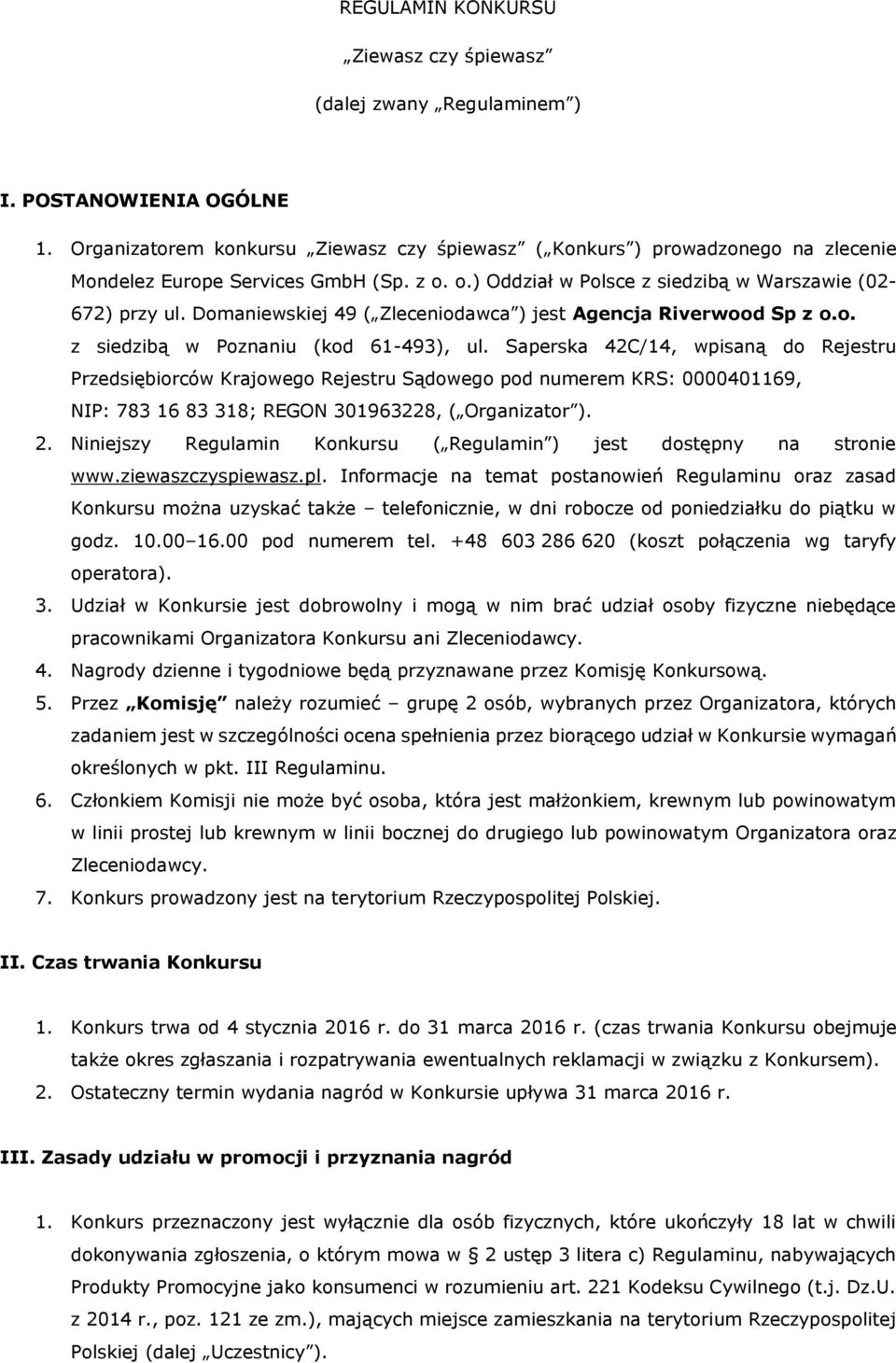 Domaniewskiej 49 ( Zleceniodawca ) jest Agencja Riverwood Sp z o.o. z siedzibą w Poznaniu (kod 61-493), ul.