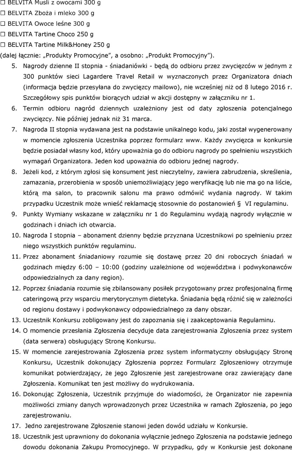 przesyłana do zwycięzcy mailowo), nie wcześniej niż od 8 lutego 2016 r. Szczegółowy spis punktów biorących udział w akcji dostępny w załączniku nr 1. 6.