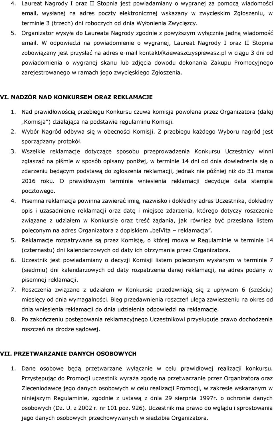 W odpowiedzi na powiadomienie o wygranej, Laureat Nagrody I oraz II Stopnia zobowiązany jest przysłać na adres e-mail kontakt@ziewaszczyspiewasz.