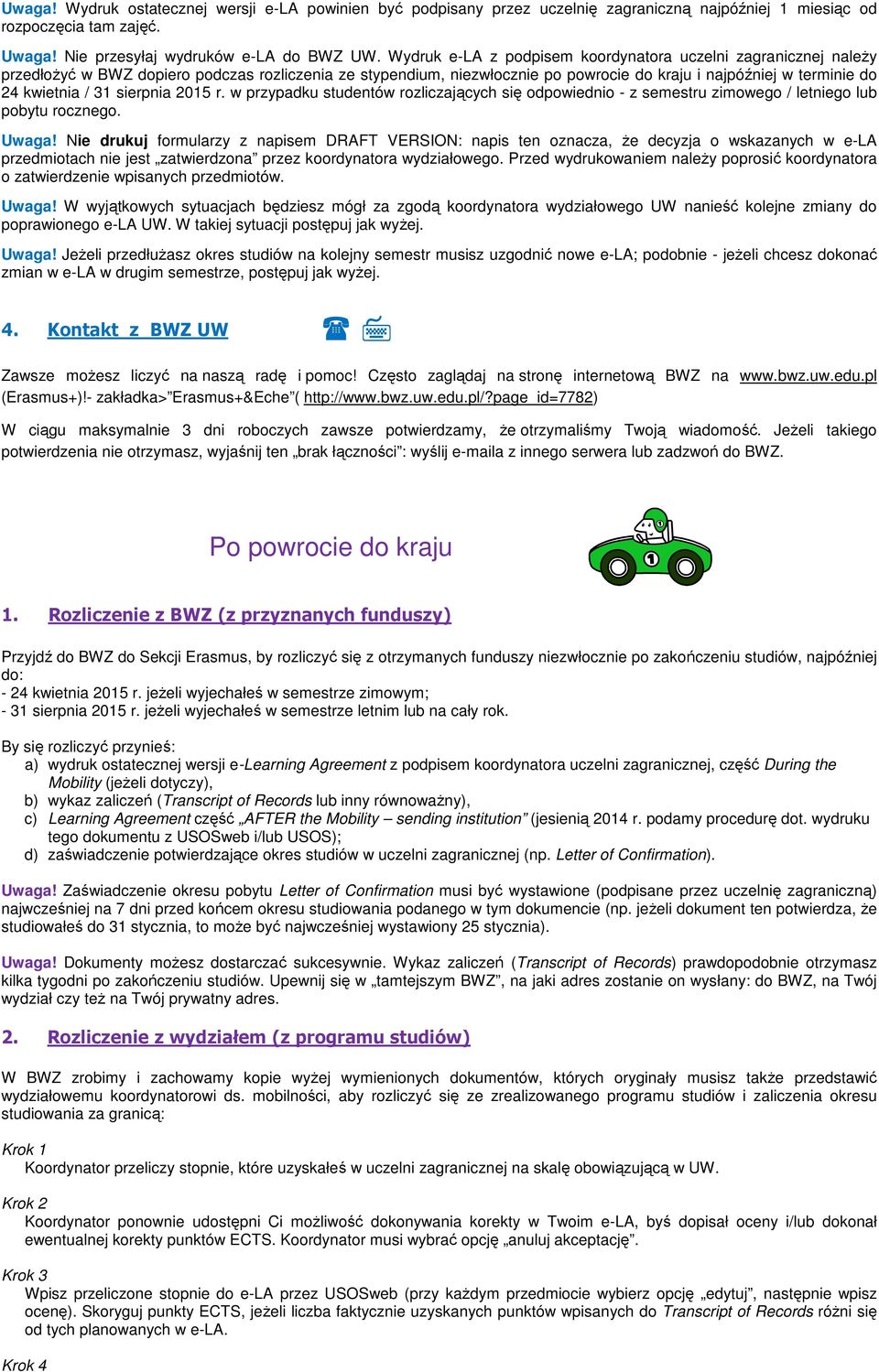 31 sierpnia 2015 r. w przypadku studentów rozliczających się odpowiednio - z semestru zimowego / letniego lub pobytu rocznego. Uwaga!