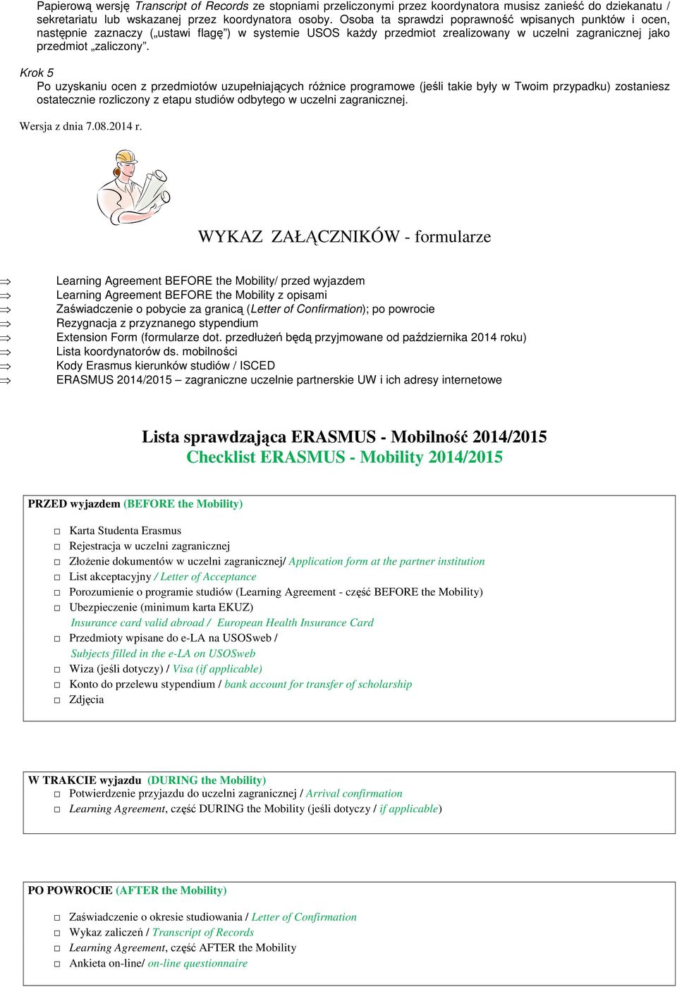 Krok 5 Po uzyskaniu ocen z przedmiotów uzupełniających różnice programowe (jeśli takie były w Twoim przypadku) zostaniesz ostatecznie rozliczony z etapu studiów odbytego w uczelni zagranicznej.