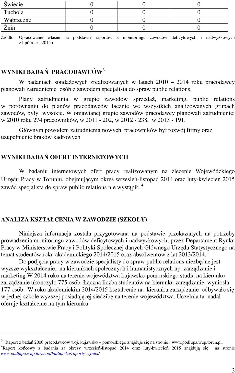 Plany zatrudnienia w grupie zawodów sprzedaż, marketing, public relations w porównaniu do planów pracodawców łącznie we wszystkich analizowanych grupach zawodów, były wysokie.