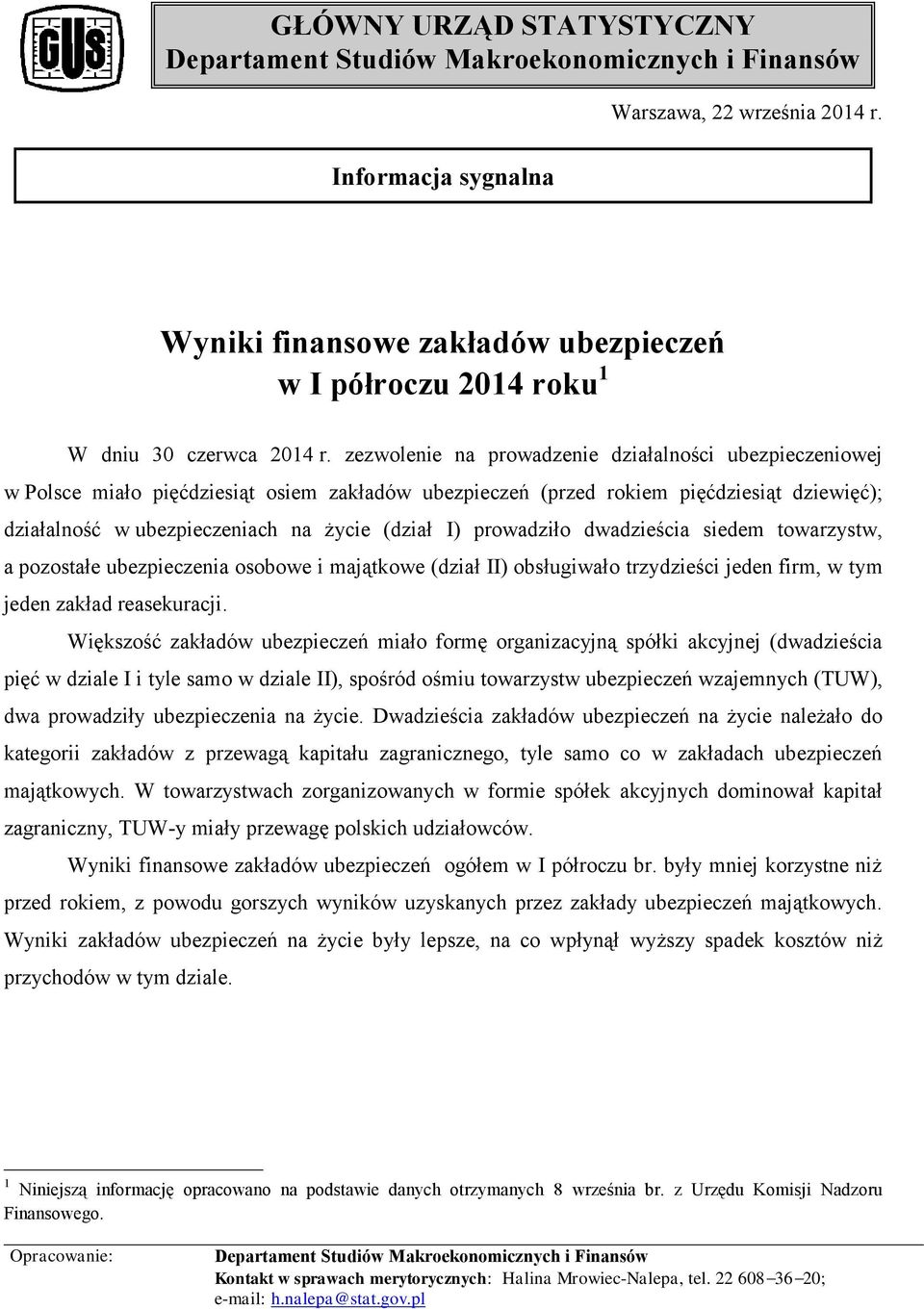 zezwolenie na prowadzenie działalności ubezpieczeniowej w Polsce miało pięćdziesiąt osiem zakładów ubezpieczeń (przed rokiem pięćdziesiąt dziewięć); działalność w ubezpieczeniach na życie (dział I)