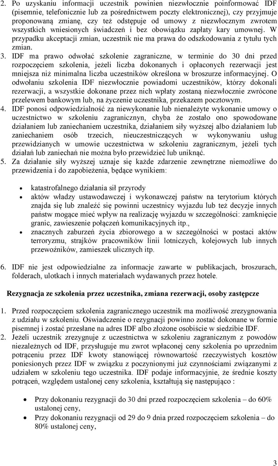 IDF ma prawo odwołać szkolenie zagraniczne, w terminie do 30 dni przed rozpoczęciem szkolenia, jeżeli liczba dokonanych i opłaconych rezerwacji jest mniejsza niż minimalna liczba uczestników