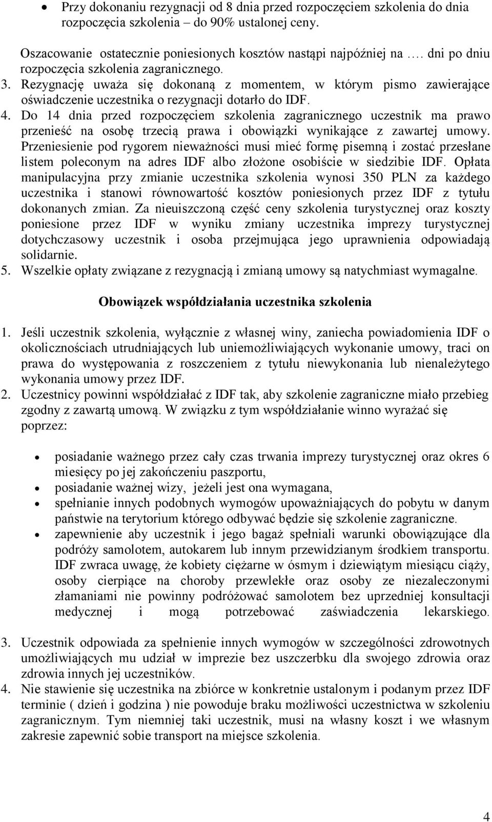 Do 14 dnia przed rozpoczęciem szkolenia zagranicznego uczestnik ma prawo przenieść na osobę trzecią prawa i obowiązki wynikające z zawartej umowy.