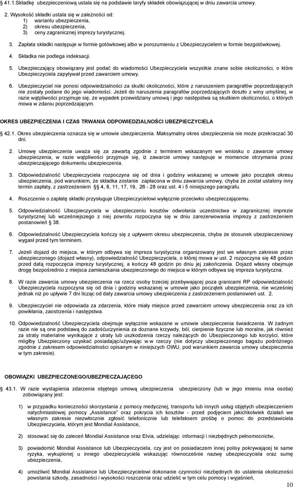 ceny zagranicznej imprezy turystycznej. 3. Zapłata składki następuje w formie gotówkowej albo w porozumieniu z Ubezpieczycielem w formie bezgotówkowej. 4. Składka nie podlega indeksacji. 5.