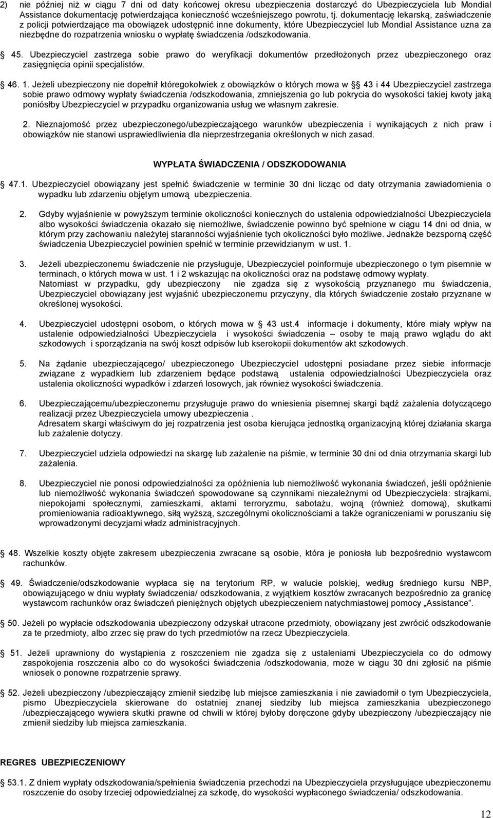 świadczenia /odszkodowania. 45. Ubezpieczyciel zastrzega sobie prawo do weryfikacji dokumentów przedłożonych przez ubezpieczonego oraz zasięgnięcia opinii specjalistów. 46. 1.