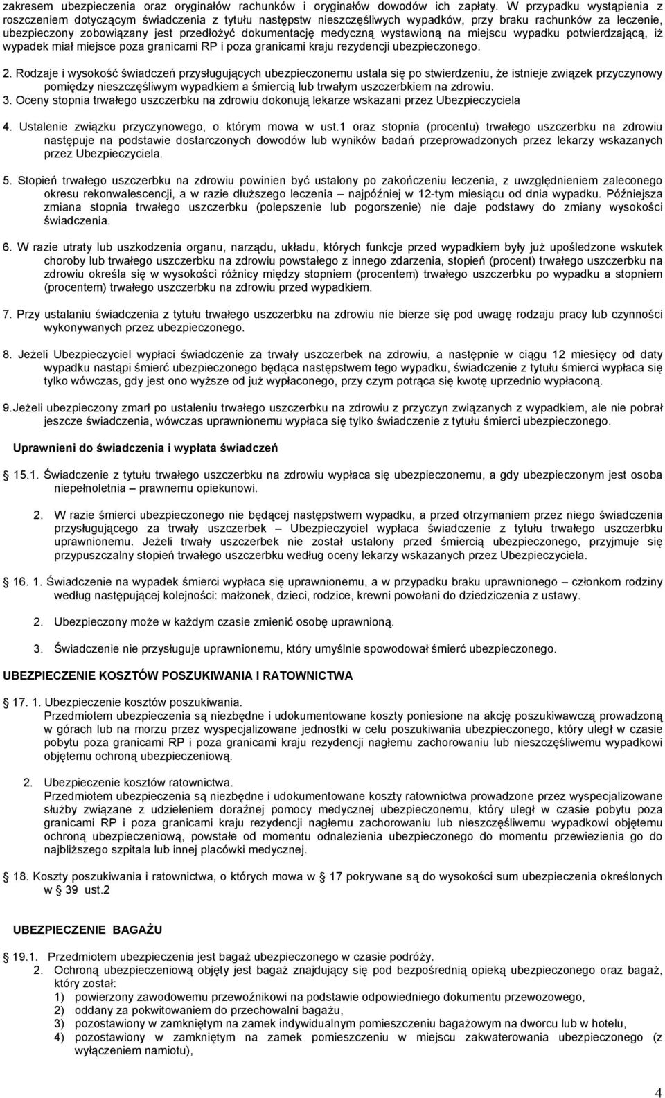 medyczną wystawioną na miejscu wypadku potwierdzającą, iż wypadek miał miejsce poza granicami RP i poza granicami kraju rezydencji ubezpieczonego. 2.