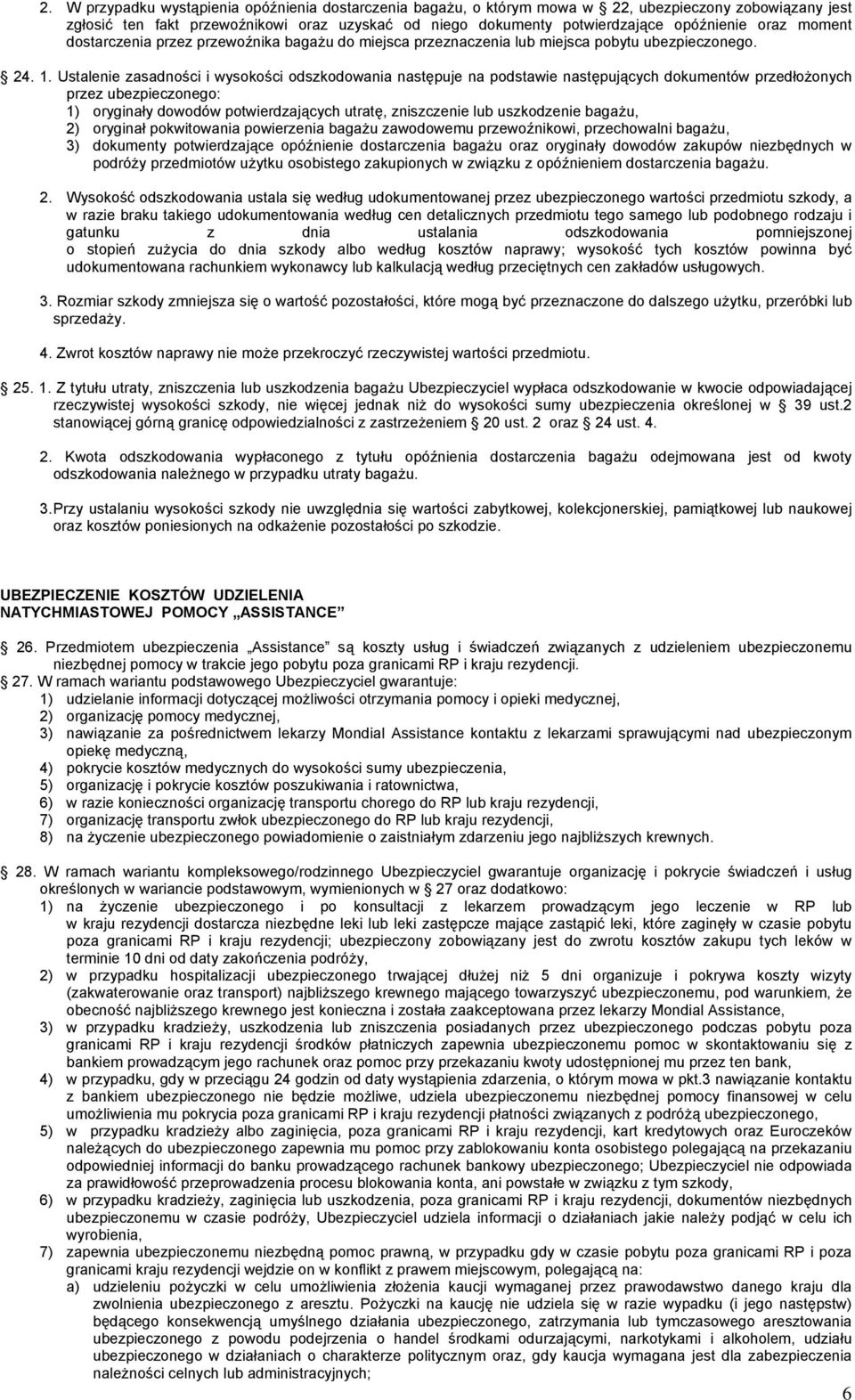 Ustalenie zasadności i wysokości odszkodowania następuje na podstawie następujących dokumentów przedłożonych przez ubezpieczonego: 1) oryginały dowodów potwierdzających utratę, zniszczenie lub