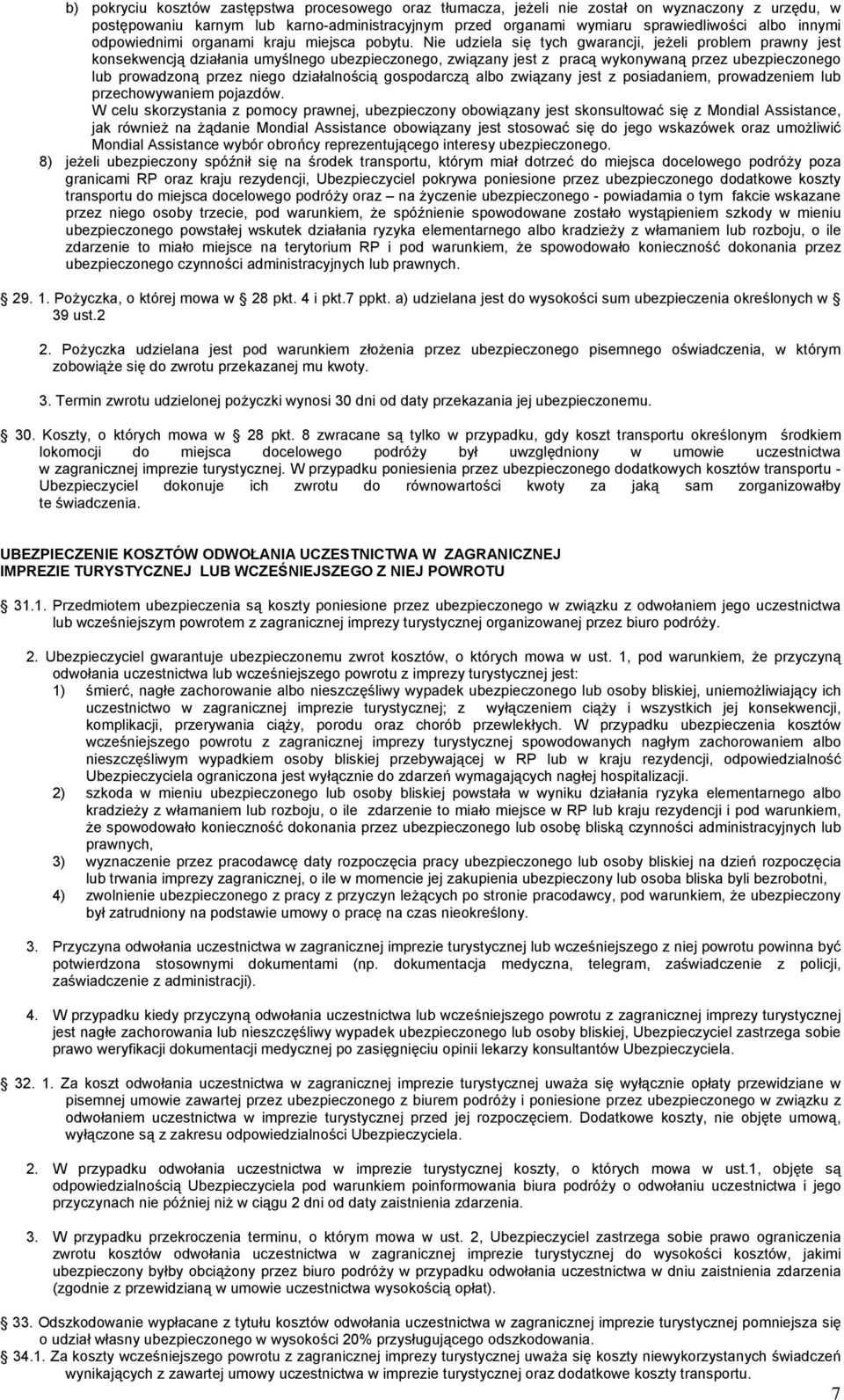 Nie udziela się tych gwarancji, jeżeli problem prawny jest konsekwencją działania umyślnego ubezpieczonego, związany jest z pracą wykonywaną przez ubezpieczonego lub prowadzoną przez niego