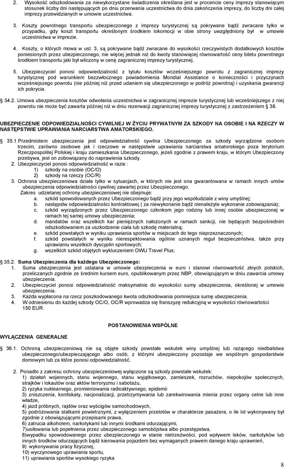 Koszty powrotnego transportu ubezpieczonego z imprezy turystycznej są pokrywane bądź zwracane tylko w przypadku, gdy koszt transportu określonym środkiem lokomocji w obie strony uwzględniony był w