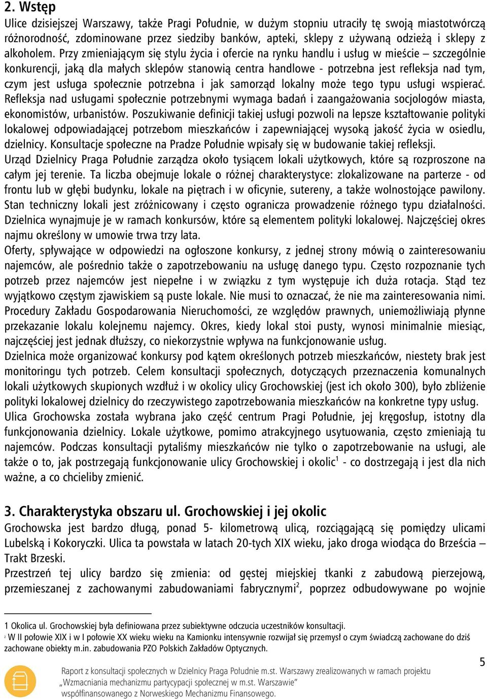 Przy zmieniającym się stylu życia i ofercie na rynku handlu i usług w mieście szczególnie konkurencji, jaką dla małych sklepów stanowią centra handlowe - potrzebna jest refleksja nad tym, czym jest