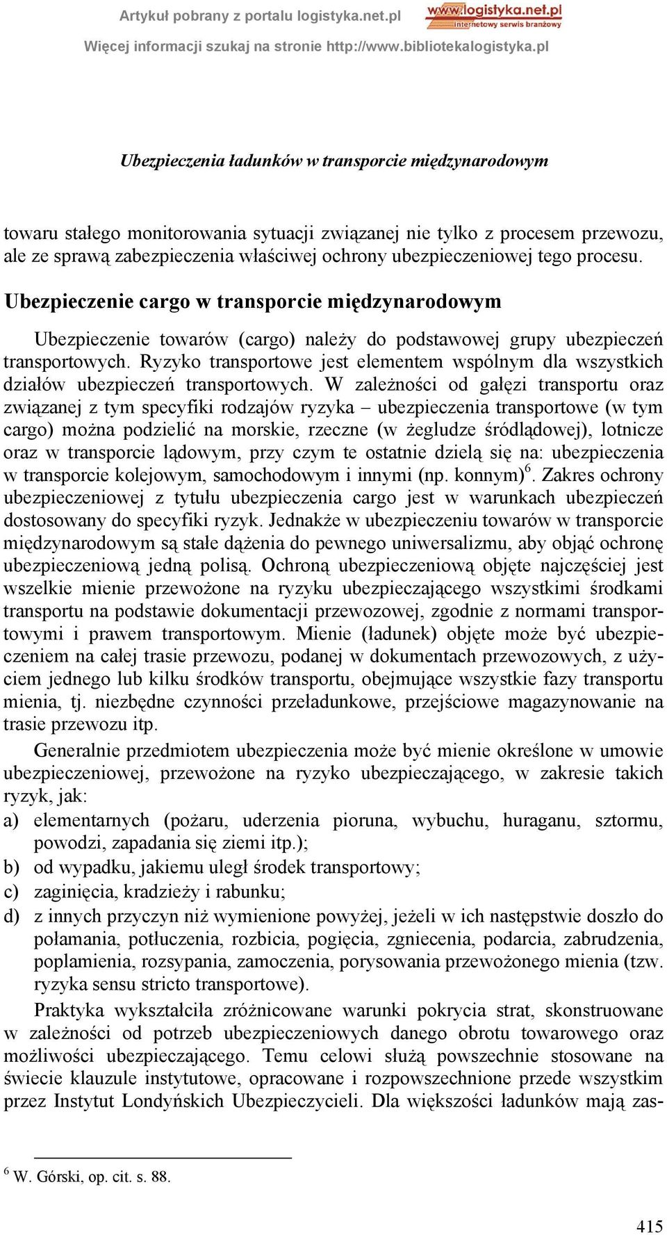 Ryzyko transportowe jest elementem wspólnym dla wszystkich działów ubezpieczeń transportowych.