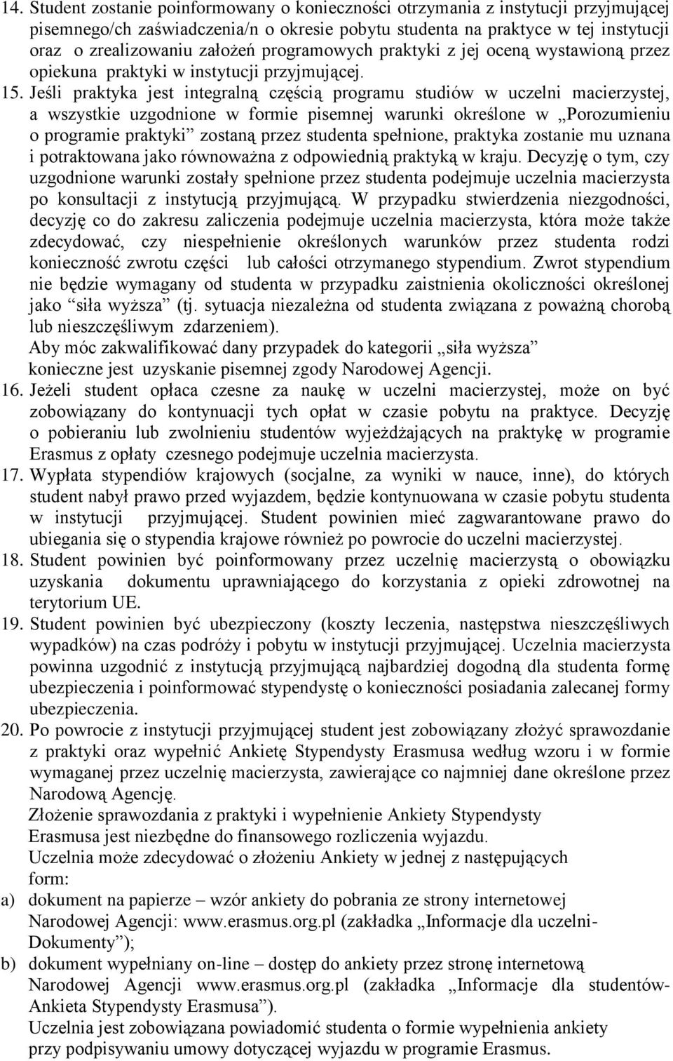 Jeśli praktyka jest integralną częścią programu studiów w uczelni macierzystej, a wszystkie uzgodnione w formie pisemnej warunki określone w Porozumieniu o programie praktyki zostaną przez studenta