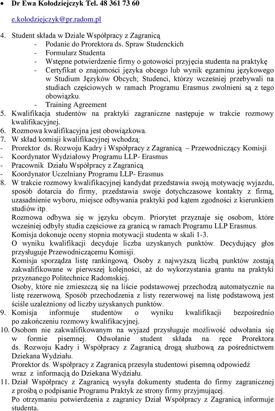 Obcych; Studenci, którzy wcześniej przebywali na studiach częściowych w ramach Programu Erasmus zwolnieni są z tego obowiązku. - Training Agreement 5.