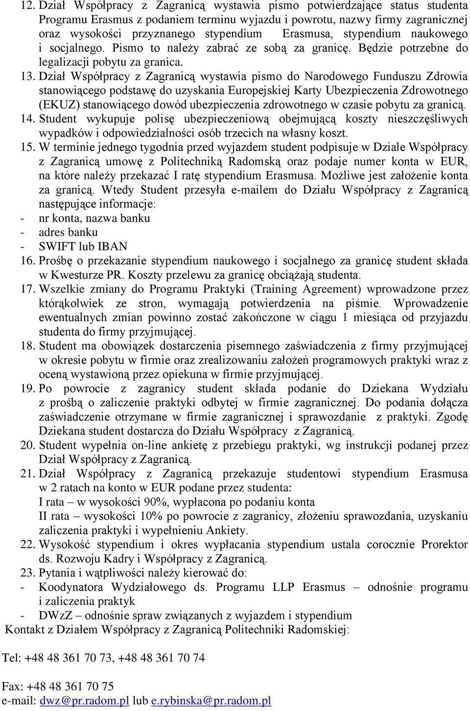 Dział Współpracy z Zagranicą wystawia pismo do Narodowego Funduszu Zdrowia stanowiącego podstawę do uzyskania Europejskiej Karty Ubezpieczenia Zdrowotnego (EKUZ) stanowiącego dowód ubezpieczenia